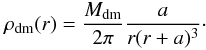$$ \rho_{\text{dm}}(r) = \frac{M_{\text{dm}}}{2\pi} \frac{a}{r(r+a)^3}\cdot$$