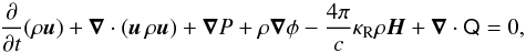 Mathematical equation: \begin{equation} \label{rhdeq.eq2} \pp{}{t} ( \rho \vec u ) + \vec \nabla \cdot ( \vec u \, \rho \vec u ) + \vec \nabla P + \rho\vec{\nabla}\phi - \frac{4 \pi}{c} \kappa_{\rm R} \rho \vec{H} + \vec \nabla \cdot \tens{Q} = 0, \end{equation}