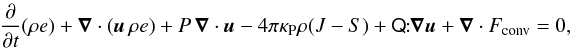 Mathematical equation: \begin{eqnarray} \label{rhdeq.eq3} \pp{}{t} ( \rho e ) + \vec \nabla \cdot ( \vec u \, \rho e ) + P \, \vec \nabla \cdot \vec u - 4 \pi \kappa_{\rm P} \rho ( J - S ) + \tens{Q}\!\!:\!\!\vec \nabla \vec u + \vec \nabla \cdot F_{\rm conv} = 0, \end{eqnarray}