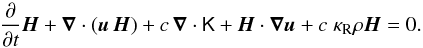 Mathematical equation: \begin{equation} \label{rhdeq.eq6} \pp{}{t} \vec H + \vec \nabla \cdot ( \vec u \, \vec H ) + c \, \vec \nabla \cdot \tens{K} + \vec H \cdot \vec \nabla \vec u + c \; \kappa_{\rm R} \rho \vec H = 0. \end{equation}