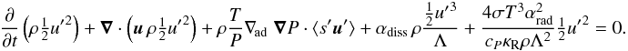Mathematical equation: \begin{eqnarray} \label{EQ_trubeneeq} \pp{}{t} \left( \rho \tfrac{1}{2} {u'}^2 \right) + \vec \nabla \cdot \left( \vec u \, \rho \tfrac{1}{2} {u'}^2 \right) + \rho \frac{T}{P} \nabla_{\rm \! ad} \; \vec \nabla P \cdot \langle s' \vec u' \rangle + \alpha_{\rm diss} \, \rho \frac{ \frac{1}{2} {u'}^3 }{\Lambda} + \frac{4\sigma T^3 \alpha_{\rm rad}^2}{c_P \kappa_{\rm R} \rho \Lambda^2 } \tfrac{1}{2} {u'}^2 = 0. \end{eqnarray}
