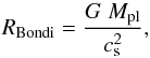 Mathematical equation: \begin{equation} R_{\rm Bondi} = \frac{G\;M_{\rm pl} }{c_{\rm s}^2}, \end{equation}