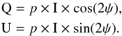 \begin{eqnarray} \label{equ:quvsppsi} {\rm Q}&=&\polfrac\times{\rm I}\times \cos(2 \polang) , \nonumber \\ {\rm U}&=&\polfrac\times{\rm I}\times \sin(2 \polang) . \end{eqnarray}
