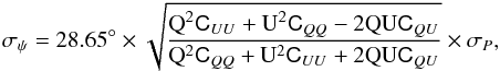 \appendix \setcounter{section}{2} \begin{eqnarray} \sigma_{\polang}= 28.65^{\circ}\times \sqrt{\dfrac{{\rm Q}^{2}\sigUU+{\rm U}^{2}\sigQQ-2{\rm Q}{\rm U}\sigQU}{{\rm Q}^{2}\sigQQ+{\rm U}^{2}\sigUU+2{\rm Q}{\rm U}\sigQU}} \times\sigma_{\polint}, \label{equ:methodOnethetaRMS_polint} \end{eqnarray}