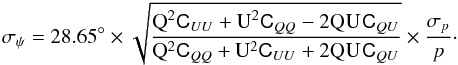 \appendix \setcounter{section}{2} \begin{eqnarray} \sigma_{\polang}= 28.65^{\circ}\times \sqrt{\dfrac{{\rm Q}_{\obs}^{2}\sigUU+{\rm U}_{\obs}^{2}\sigQQ-2{\rm Q}_{\obs}{\rm U}_{\obs}\sigQU}{{\rm Q}_{\obs}^{2}\sigQQ+{\rm U}_{\obs}^{2}\sigUU+2{\rm Q}_{\obs}{\rm U}_{\obs}\sigQU}} \times\dfrac{\sigma_{p}}{\polfrac}\cdot \label{equ:methodOnethetaRMS} \end{eqnarray}