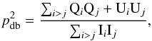 \appendix \setcounter{section}{2} \begin{eqnarray} \polfrac^2_{\db}=\frac{\sum_{i>j} {\rm Q}_i {\rm Q}_j + {\rm U}_i {\rm U}_j}{\sum_{i>j} {\rm I}_i {\rm I}_j}, \label{equ:methodTwopRMS} \end{eqnarray}