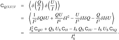 \appendix \setcounter{section}{1} \begin{eqnarray} \sigQsIUsI & = & \left< \,\delta\left(\frac{Q}{I}\right)\,\delta\left(\frac{U}{I}\right)\,\right> \nonumber \\ & =& \left<\, \frac{1}{I^2}\delta Q\delta U +\frac{QU}{I^4}\delta I^2 - \frac{U}{I^3}\delta I \delta Q - \frac{Q}{I^3}\delta I \delta U \,\right> \nonumber \\ & = & \frac{\isub^2\,\sigQU+\qsub\,\usub\,\sigII-\isub\,\qsub\,\sigIU-\isub\,\usub\,\sigIQ}{\isub^4}\cdot \end{eqnarray}
