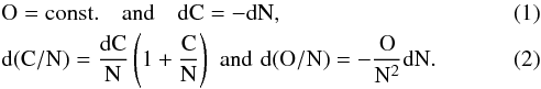 \begin{eqnarray} &&\rm O = {\rm const.} \quad \mathrm{and} \quad {\rm d}C = - {\rm d}N , \\ &&\rm {\rm d}({\rm C/N})=\frac{{\rm d}C}{N} \left(1+ \frac{\rm C}{\rm N}\right) \, \, \mathrm{and} \, \, {\rm d}(O/N)= - \frac{O}{N^2} {\rm d}N . \end{eqnarray}