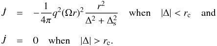 \begin{eqnarray} \dot J& = & -{1\over 4\pi}q^{2} (\Omega r)^{2}{r^{2}\over \Delta^2 +\Delta_{\rm s}^2} \quad {\rm when} \quad |\Delta|< r_{\rm c} \quad {\rm and} \nonumber \\[2mm] \dot J &= & 0 \quad {\rm when } \quad |\Delta|> r_{\rm c}. \label{e3} \end{eqnarray}