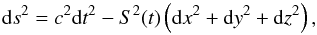\begin{equation} {\rm d}s^2 = c^2 {\rm d}t^2 - S^2 (t) \left ( {\rm d}x^2 + {\rm d}y^2 + {\rm d}z^2 \right ) , \end{equation}