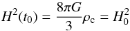 \begin{equation} H^2 (t_0) = \frac{8 \pi G}{3} \rh_{\rm c} = H_0^2 \end{equation}