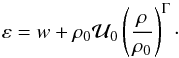 \begin{equation} \varep = w + \rh_0 {\cal U}_0 \left ( \frac{\rh}{\rh_0} \right )^{\Gm} \cdot \end{equation}