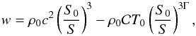 \begin{equation} w = \rh_0 c^2 \left ( \frac{S_0}{S} \right )^3 - \rh_0 {\cal C} T_0 \left ( \frac{S_0}{S} \right )^{3 \Gm}, \end{equation}