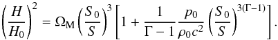 \begin{equation} \left ( \frac{H}{H_0} \right )^2 = \Om_{\rm M} \left ( \frac{S_0}{S} \right )^3 \left [ 1 + \frac{1}{\Gm - 1} \frac{p_0}{\rh_0 c^2} \left ( \frac{S_0}{S} \right )^{3 (\Gm - 1)} \right ] . \end{equation}