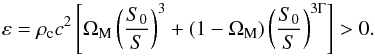 \begin{equation} \varep = \rh_{\rm c} c^2 \left [ \Om_{\rm M} \left ( \frac{S_0}{S} \right )^3 + (1 - \Om_{\rm M}) \left ( \frac{S_0}{S} \right )^{3 \Gm} \right ] > 0 . \end{equation}