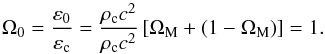 \begin{equation} \Om_0 = \frac{\varep_0}{\varep_{\rm c}} = \frac{\rh_{\rm c} c^2}{\rh_{\rm c} c^2} \left [ \Om_{\rm M} + (1 - \Om_{\rm M}) \right ] = 1. \end{equation}