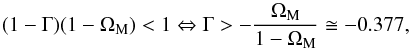 \begin{equation} (1 - \Gm) (1 - \Om_{\rm M}) < 1 \Leftrightarrow \Gm > - \frac{\Om_{\rm M}}{1 - \Om_{\rm M}} \cong - 0.377 , \end{equation}