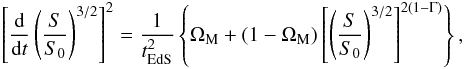 \begin{eqnarray} \left [ \frac{{\rm d}}{{\rm d} t} \left ( \frac{S}{S_0} \right )^{3/2} \right ]^2 = \frac{1}{t_{\rm EdS}^2} \left \lbrace \Om_{\rm M} + (1 - \Om_{\rm M}) \left [ \left ( \frac{S}{S_0} \right )^{3/2} \right ]^{2 (1 - \Gm)} \right \rbrace , \end{eqnarray}
