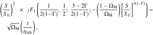 \begin{eqnarray} \left ( \frac{S}{S_0} \right )^{\frac{3}{2}} \!\! &\times &\!\! _2F_1 \left ( \frac{1}{2 (1 \! -\! \Gm)} , \: \frac{1}{2} ; \: \frac{3 - 2 \Gm}{2 (1 \! -\! \Gm)} ; - \left ( \frac{1 - \Om_{\rm M}}{\Om_{\rm M}} \right ) \left [ \frac{S}{S_0} \right ]^{3 (1 - \Gm)} \right ) = \nn \\ & &\hspace*{-1.4cm} \sqrt{\Om_{\rm M}} \left ( \frac{t}{t_{\rm EdS}} \right ) , \end{eqnarray}