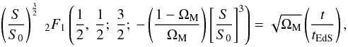 \begin{eqnarray} \left ( \frac{S}{S_0} \right )^{\frac{3}{2}} \: _2F_1 \left ( \frac{1}{2} , \: \frac{1}{2} ; \: \frac{3}{2} ; \: - \left ( \frac{1 - \Om_{\rm M}}{\Om_{\rm M}} \right ) \left [ \frac{S}{S_0} \right ]^3 \right ) = \sqrt{\Om_{\rm M}} \left ( \frac{t}{t_{\rm EdS}} \right ) , \end{eqnarray}
