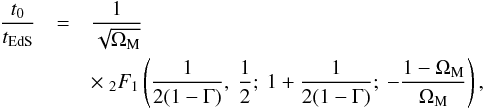 \begin{eqnarray} \frac{t_0}{t_{\rm EdS}} &=& \frac{1}{\sqrt {\Om_{\rm M}}} \nn \\ &&\times~ _2F_1 \left ( \frac{1}{2 (1 - \Gm)} , \: \frac{1}{2} ; \: 1 + \frac{1}{2 (1 - \Gm)} ; \: - \frac{1 - \Om_{\rm M}}{\Om_{\rm M}} \right ) , \end{eqnarray}