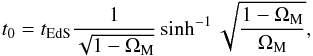 \begin{equation} t_0 = t_{\rm EdS} \frac{1}{\sqrt{1 - \Om_{\rm M}}} \sinh^{-1} \sqrt{\frac{1 - \Om_{\rm M}}{\Om_{\rm M}}} , \end{equation}