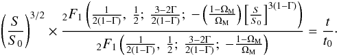 \begin{eqnarray} \left ( \frac{S}{S_0} \right )^{3/2} \times \frac{_2F_1 \left ( \frac{1}{2 (1 - \Gm)} , \: \frac{1}{2} ; \: \frac{3 - 2 \Gm}{2 (1 - \Gm)} ; \: - \left ( \frac{1 - \Om_{\rm M}}{\Om_{\rm M}} \right ) \left [ \frac{S}{S_0} \right ]^{3 (1 - \Gm)} \right )}{_2F_1 \left ( \frac{1}{2 (1 - \Gm)} , \: \frac{1}{2} ; \: \frac{3 - 2 \Gm}{2 (1 - \Gm)} ; \: - \frac{1 - \Om_{\rm M}}{\Om_{\rm M}} \right )} = \frac{t}{t_0} \cdot \end{eqnarray}