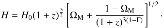 \begin{equation} H = H_0 ( 1 + z )^{\frac{3}{2}} \left [ \Om_{\rm M} + \frac{1 - \Om_{\rm M}}{( 1 + z )^{3 (1 - \Gm)}} \right ]^{1/2} \cdot \end{equation}