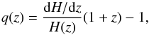 \begin{equation} q (z) = \frac{{\rm d}H / {\rm d}z}{H(z)} (1+z) - 1 , \end{equation}