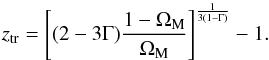 \begin{equation} z_{\rm tr} = \left [ (2 - 3 \Gm) \frac{1 - \Om_{\rm M}}{\Om_{\rm M}} \right ]^{\frac{1}{3 (1 - \Gm)}} - 1 . \end{equation}