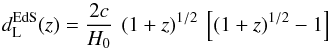 \begin{equation} d_{\rm L}^{\rm EdS} (z) = \frac{2c}{H_0} \: \left ( 1 + z \right )^{1/2} \: \left [ \left ( 1 + z \right )^{1/2} - 1 \right ] \end{equation}