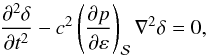 \begin{equation} \frac{\partial^2 \dl}{\partial t^2} - c^2 \left ( \frac{\partial p}{\partial \varep} \right )_{\cal S} \nabla^2 \dl = 0 , \end{equation}