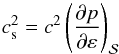 \begin{equation} c_{\rm s}^2 = c^2 \left ( \frac{\partial p}{\partial \varep} \right )_{\cal S} \end{equation}
