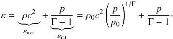 \begin{equation} \varep = \underbrace{\rh c^2}_{\varep_{\rm mat}} + \underbrace{\frac{p}{\Gm - 1}}_{\varep_{\rm int}} = \rh_0 c^2 \left (\frac{p}{p_0} \right )^{1/\Gm} + \frac{p}{\Gm - 1} \cdot \end{equation}