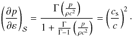 \begin{equation} \left ( \frac{\partial p}{\partial \varep} \right )_{\cal S} = \frac{\Gm \left ( \frac{p}{\rh c^2} \right )}{1 + \frac{\Gm}{\Gm - 1} \left ( \frac{p}{\rh c^2} \right )} = \left ( \frac{c_{\rm s}}{c} \right )^2 \cdot \end{equation}