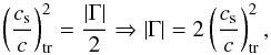 \begin{equation} \left ( \frac{c_{\rm s}}{c} \right )_{\rm tr}^2 = \frac{\vert \Gm \vert}{2} \Rightarrow \vert \Gm \vert = 2 \left ( \frac{c_{\rm s}}{c} \right )_{\rm tr}^2 , \end{equation}