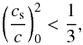 \begin{equation} \left ( \frac{c_{\rm s}}{c} \right )_0^2 < \frac{1}{3} , \end{equation}
