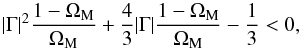 \begin{equation} \vert \Gm \vert^2 \frac{1 - \Om_{\rm M}}{\Om_{\rm M}} + \frac{4}{3} \vert \Gm \vert \frac{1 - \Om_{\rm M}}{\Om_{\rm M}} - \frac{1}{3} < 0 , \end{equation}