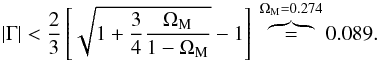 \begin{equation} \vert \Gm \vert < \frac{2}{3} \left [ \sqrt{1 + \frac{3}{4} \frac{\Om_{\rm M}}{1 - \Om_{\rm M}}} - 1 \right ] \: \overbrace{=}^{\Om_{\rm M} = 0.274} 0.089 . \end{equation}