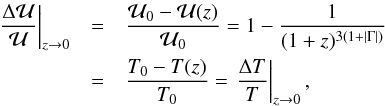 \begin{eqnarray} \left. \frac{\Dl {\cal U}}{\cal U} \right \vert_{z \rarrow 0} & = & \frac{{\cal U}_0 - {\cal U}(z)}{{\cal U}_0} = 1 - \frac{1}{(1+z)^{3(1+ \vert \Gm \vert)}} \nn \\ & = & \frac{T_0 - T(z)}{T_0} = \left. \frac{\Dl T}{T} \right \vert_{z \rarrow 0} , \end{eqnarray}