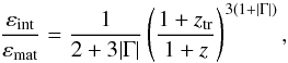 \begin{equation} \frac{\varep_{\rm int}}{\varep_{\rm mat}} = \frac{1}{2 + 3 \vert \Gm \vert} \left ( \frac{1 + z_{\rm tr}}{1 + z} \right )^{3(1 + \vert \Gm \vert)} , \end{equation}