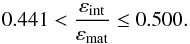 \begin{equation} 0.441 < \frac{\varep_{\rm int }}{\varep_{\rm mat}} \leq 0.500 . \end{equation}