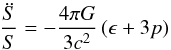 \begin{equation} \frac{\ddot{S}}{S} = - \frac{4 \pi G}{3 c^2} \left ( \eps + 3 p \right ) \end{equation}