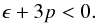 \begin{equation} \eps + 3 p < 0 . \end{equation}