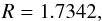 \begin{equation} R = 1.7342 , \end{equation}