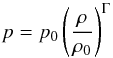 \begin{equation} p = p_0 \left ( \frac{\rh}{ \rh_0} \right )^{\Gm} \end{equation}