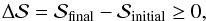 \begin{equation} \Dl {\cal S} = {\cal S}_{\rm final} - {\cal S}_{\rm initial} \geq 0 , \end{equation}