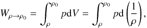 \begin{equation} W_{\rh \rarrow \rh_0} = \int_{\rh}^{\rh_0} p {\rm d}V = \int_{\rh}^{\rh_0} p {\rm d} \left ( \frac{1}{\rh} \right ) , \end{equation}
