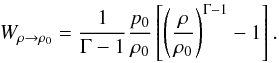 \begin{equation} W_{\rh \rarrow \rh_0} = \frac{1}{\Gm - 1} \frac{p_0}{\rh_0} \left [ \left ( \frac{\rh}{\rh_0} \right )^{\Gm - 1} - 1 \right ] . \end{equation}