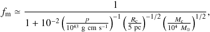 \begin{eqnarray} f_{\rm m} \simeq \frac{1}{1 + 10^{-2} \left({p \over 10^{43}~\mathrm{g\ cm\ s^{-1}}} \right)^{-1} \left({ R_{\rm c} \over 5\ \mathrm{pc}} \right)^{-1/2} \left( {M_{\rm c} \over 10^4~{M_\odot}} \right) ^{1/2} }, \end{eqnarray}
